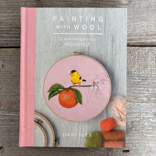 Painting with Wool: 16 Artful Projects to Needle Felt